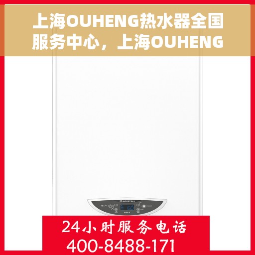上海OUHENG热水器全国服务中心，上海OUHENG热水器全国服务中心，专业维修与优质服务并行