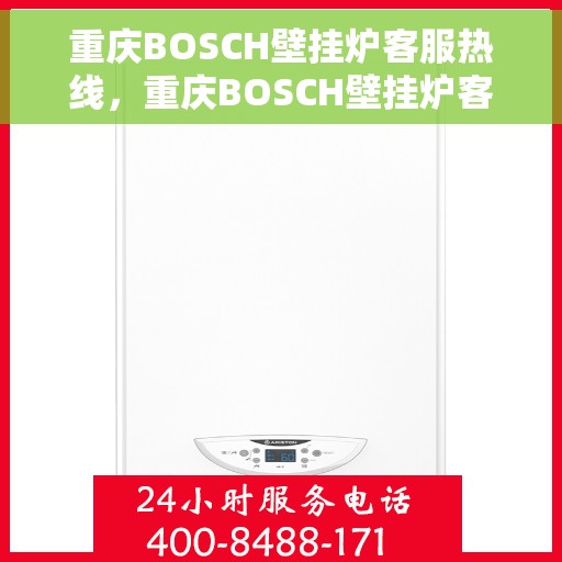 重庆BOSCH壁挂炉客服热线，重庆BOSCH壁挂炉客服热线，专业支持与解决方案的温暖连线