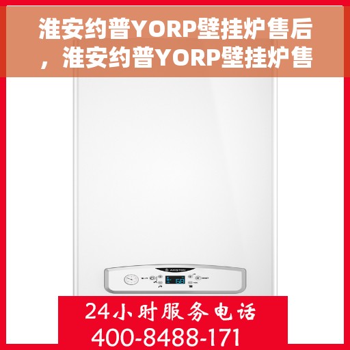 淮安约普YORP壁挂炉售后，淮安约普YORP壁挂炉售后服务解析