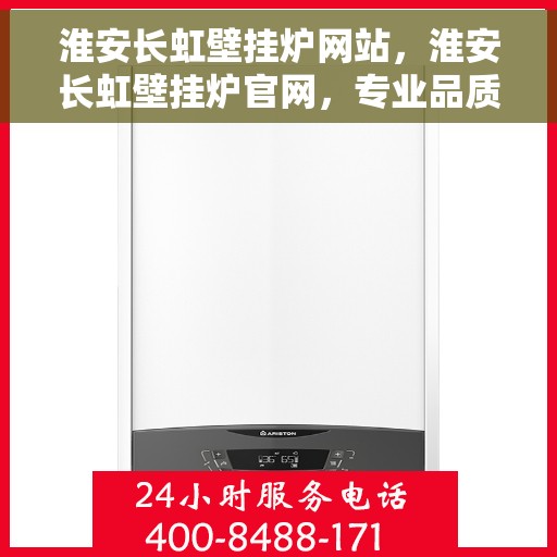 淮安长虹壁挂炉网站，淮安长虹壁挂炉官网，专业品质，温暖千万家