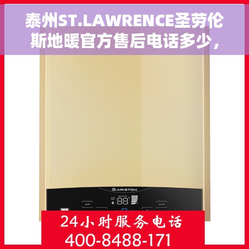 泰州ST.LAWRENCE圣劳伦斯地暖官方售后电话多少，泰州ST.LAWRENCE圣劳伦斯地暖官方售后电话揭秘，一站式专业服务，让您温暖无忧！