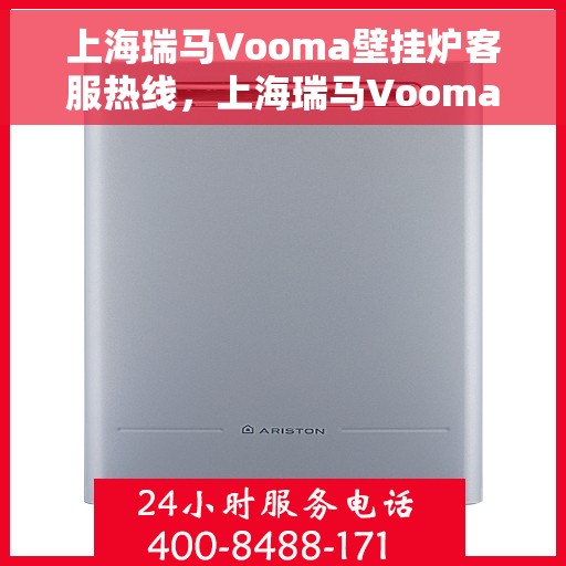 上海瑞马Vooma壁挂炉客服热线，上海瑞马Vooma壁挂炉客服热线，专业解答，温暖您的生活