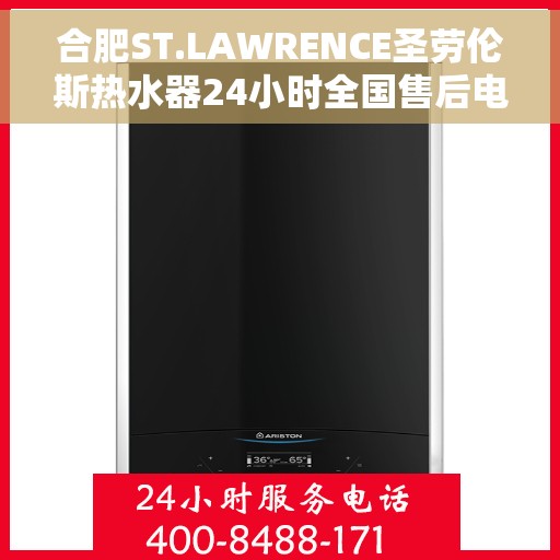 合肥ST.LAWRENCE圣劳伦斯热水器24小时全国售后电话，合肥ST.LAWRENCE圣劳伦斯热水器全天候售后服务热线及全国客服支持电话