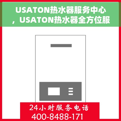 USATON热水器服务中心，USATON热水器全方位服务中心，专业维护，贴心体验