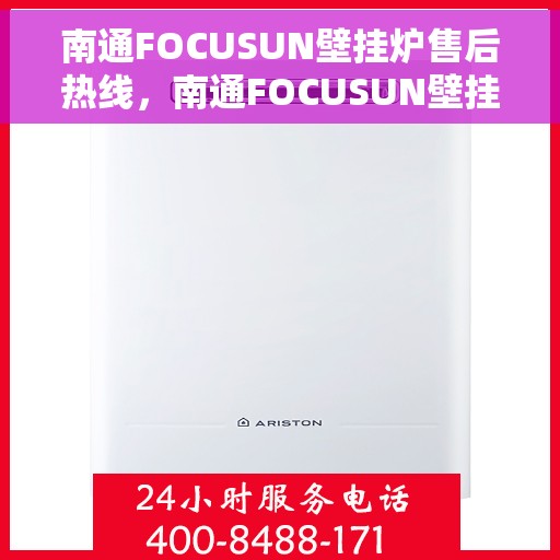 南通FOCUSUN壁挂炉售后热线，南通FOCUSUN壁挂炉售后服务热线，专业解决您的壁挂炉问题
