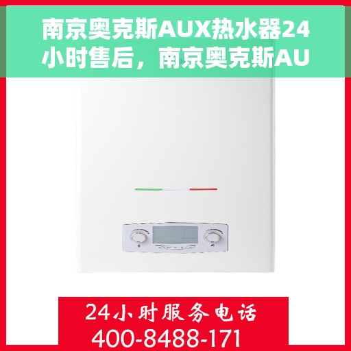 南京奥克斯AUX热水器24小时售后，南京奥克斯AUX热水器全天候售后服务支持