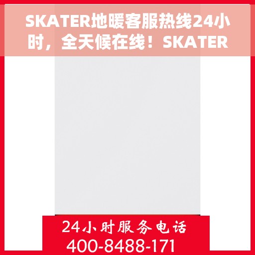 SKATER地暖客服热线24小时，全天候在线！SKATER地暖客服热线随时为您解答