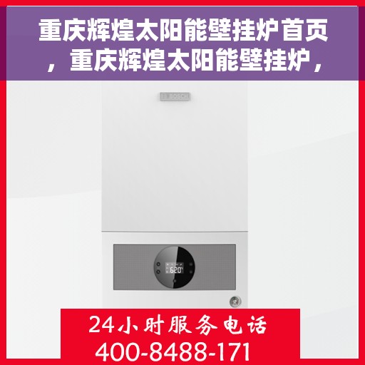 重庆辉煌太阳能壁挂炉首页，重庆辉煌太阳能壁挂炉，高效节能，温暖家居的首选