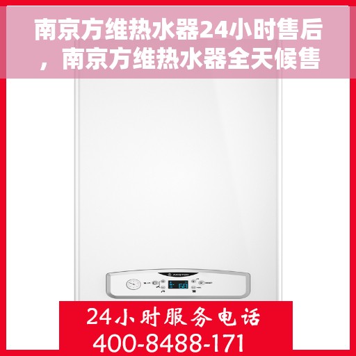 南京方维热水器24小时售后，南京方维热水器全天候售后服务保障