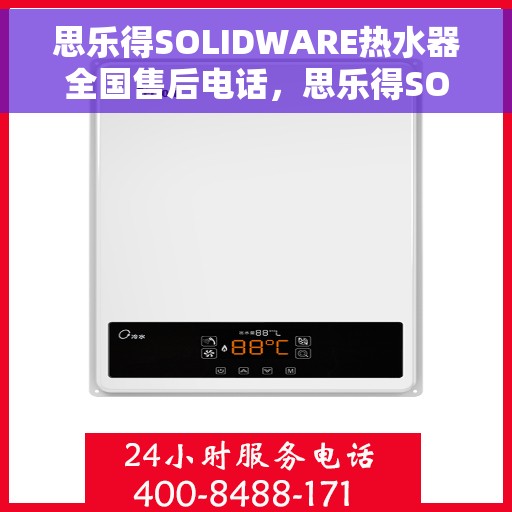 思乐得SOLIDWARE热水器全国售后电话，思乐得SOLIDWARE热水器全国售后热线及服务中心电话