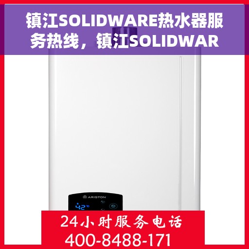 镇江SOLIDWARE热水器服务热线，镇江SOLIDWARE热水器售后服务热线，专业团队为您提供全方位服务支持