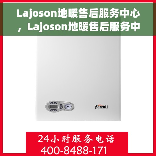 Lajoson地暖售后服务中心，Lajoson地暖售后服务中心，专业维修，贴心服务