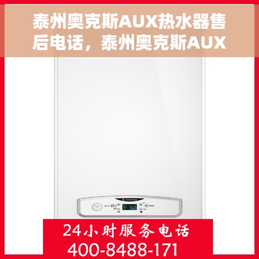 泰州奥克斯AUX热水器售后电话，泰州奥克斯AUX热水器售后服务热线及电话一览