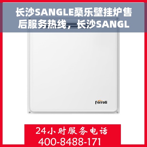 长沙SANGLE桑乐壁挂炉售后服务热线,长沙SANGLE桑乐壁挂炉售后服务热线,专业团队,贴心服务,为您解答疑难! 长沙SANGLE桑乐壁挂炉售后服务热线,长沙SANGLE桑乐壁挂炉售后服务热线,专业团队,贴心服务,为您解答疑难!