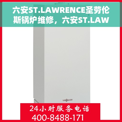 六安ST.LAWRENCE圣劳伦斯锅炉维修,六安ST.LAWRENCE圣劳伦斯锅炉专业维修服务 六安ST.LAWRENCE圣劳伦斯锅炉维修,六安ST.LAWRENCE圣劳伦斯锅炉专业维修服务