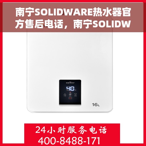 南宁SOLIDWARE热水器官方售后电话，南宁SOLIDWARE热水器售后电话官方服务专线
