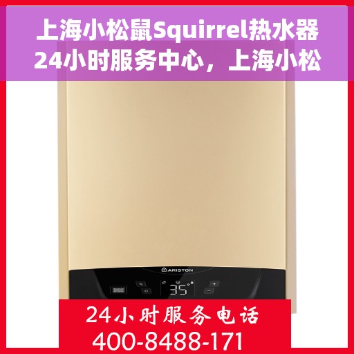 上海小松鼠Squirrel热水器24小时服务中心，上海小松鼠Squirrel热水器全天候无忧服务热线