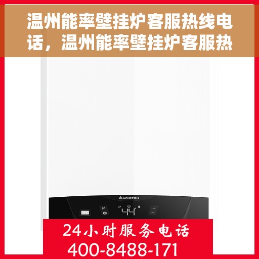 温州能率壁挂炉客服热线电话，温州能率壁挂炉客服热线电话详解，专业解答，贴心服务！