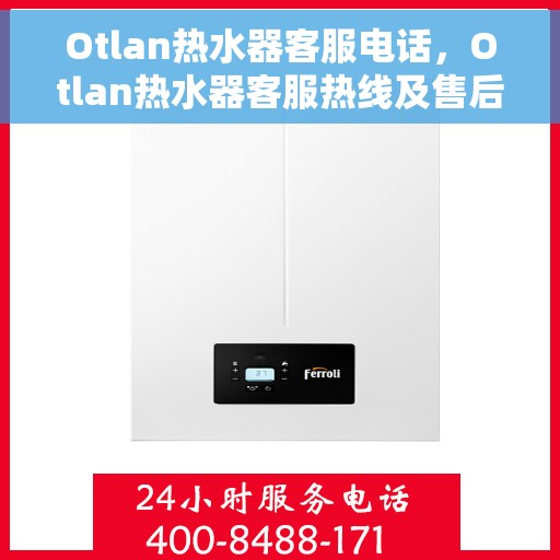 Otlan热水器客服电话，Otlan热水器客服热线及售后服务指南