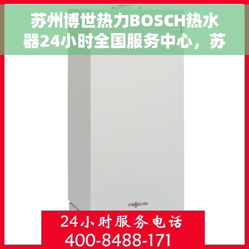 苏州博世热力BOSCH热水器24小时全国服务中心，苏州博世热力BOSCH热水器全天候全国服务热线解析