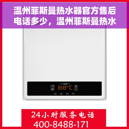 温州菲斯曼热水器官方售后电话多少，温州菲斯曼热水器售后服务热线及电话全攻略