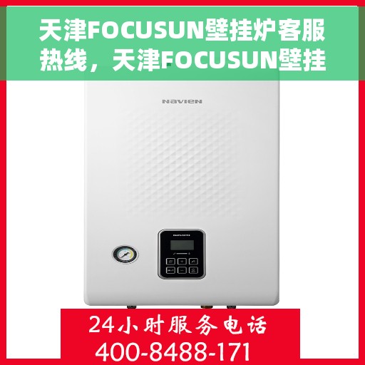 天津FOCUSUN壁挂炉客服热线，天津FOCUSUN壁挂炉客户服务热线，专业解答，温暖您的生活
