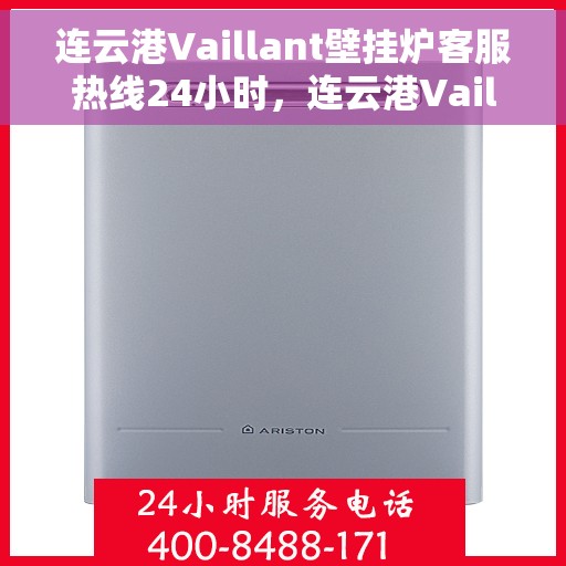 连云港Vaillant壁挂炉客服热线24小时，连云港Vaillant壁挂炉全天候客服热线支持
