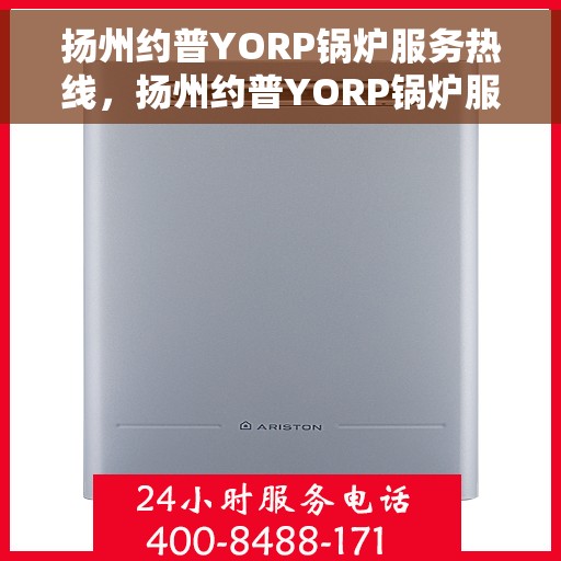 扬州约普YORP锅炉服务热线，扬州约普YORP锅炉服务热线，专业团队为您提供全方位解决方案