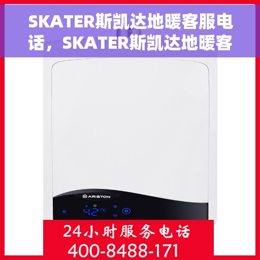 SKATER斯凯达地暖客服电话，SKATER斯凯达地暖客服热线及联系电话汇总