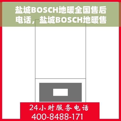 盐城BOSCH地暖全国售后电话，盐城BOSCH地暖售后服务全国热线电话公布