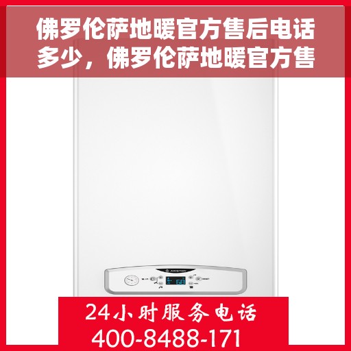 佛罗伦萨地暖官方售后电话多少，佛罗伦萨地暖官方售后电话公布及维修服务指南