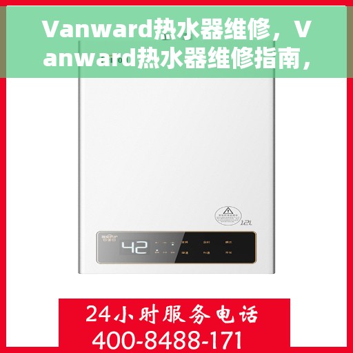 Vanward热水器维修，Vanward热水器维修指南，专业解决故障，保障热水供应