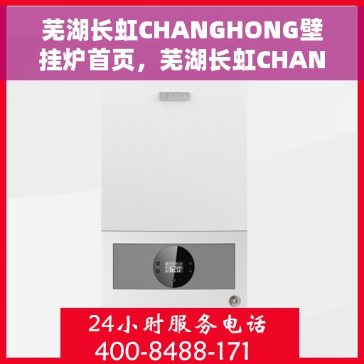 芜湖长虹CHANGHONG壁挂炉首页，芜湖长虹CHANGHONG壁挂炉，品质生活从此开启的首页