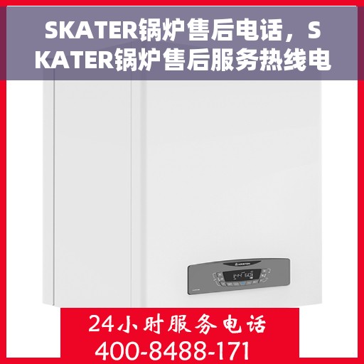 SKATER锅炉售后电话，SKATER锅炉售后服务热线电话