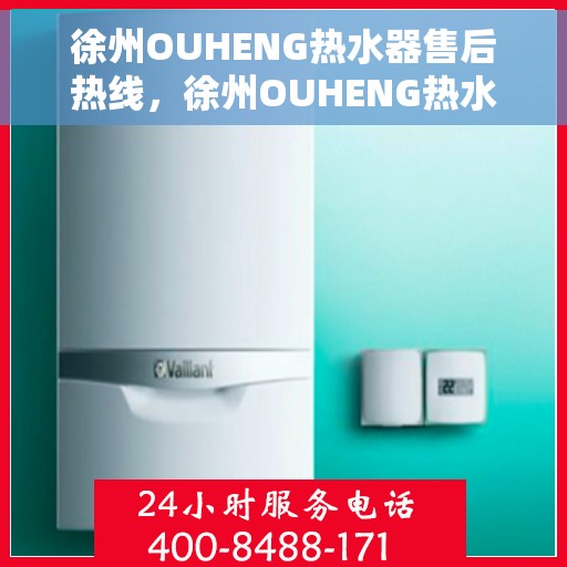 徐州OUHENG热水器售后热线，徐州OUHENG热水器售后服务热线，专业解决您的热水器问题