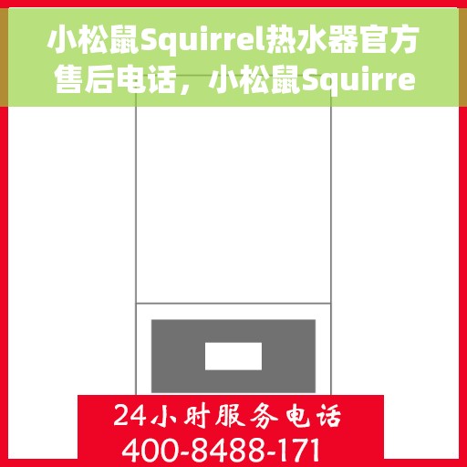 小松鼠Squirrel热水器官方售后电话，小松鼠Squirrel热水器售后客服热线及官方维修电话汇总