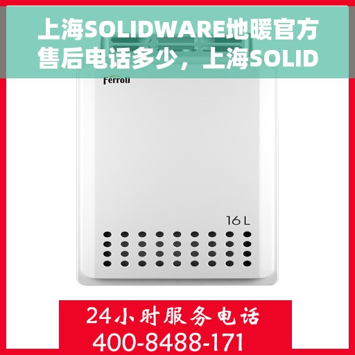 上海SOLIDWARE地暖官方售后电话多少，上海SOLIDWARE地暖官方售后电话揭秘，专业维修服务热线