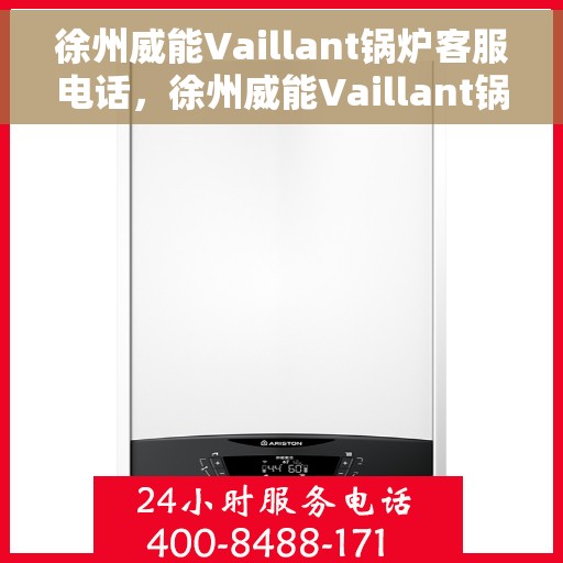 徐州威能Vaillant锅炉客服电话，徐州威能Vaillant锅炉客服热线及咨询支持服务介绍