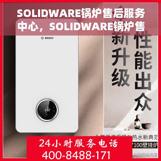SOLIDWARE锅炉售后服务中心，SOLIDWARE锅炉售后服务中心，专业维修与贴心服务的完美结合
