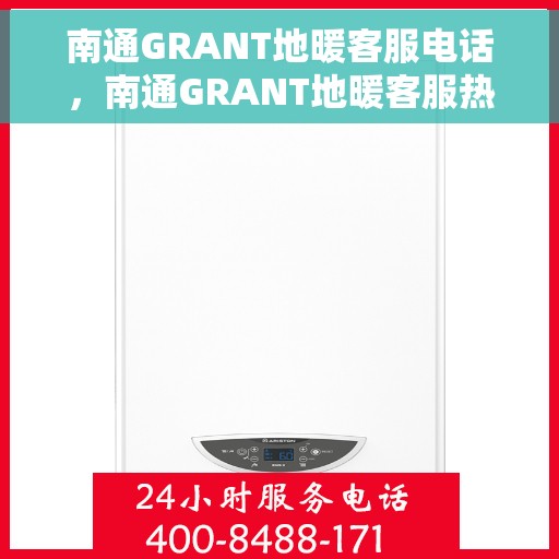 南通GRANT地暖客服电话，南通GRANT地暖客服热线及咨询电话号码