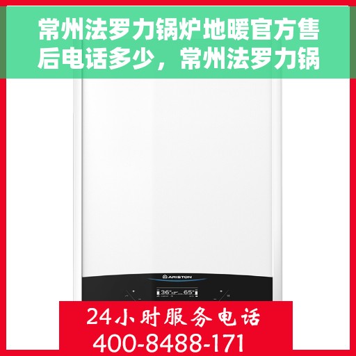 常州法罗力锅炉地暖官方售后电话多少，常州法罗力锅炉地暖官方售后电话详解，一站式服务热线汇总