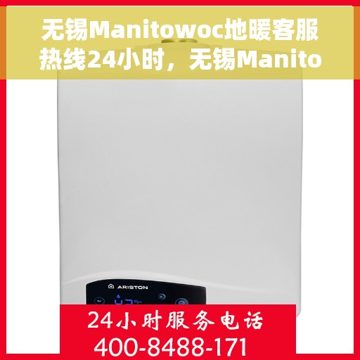 无锡Manitowoc地暖客服热线24小时，无锡Manitowoc地暖全天候客服热线
