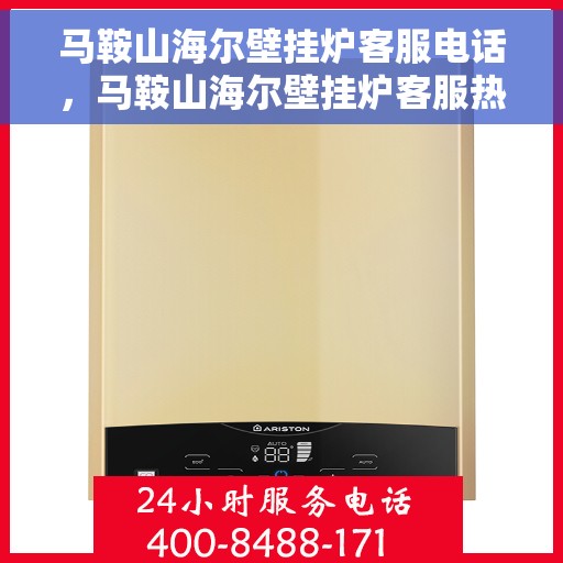 马鞍山海尔壁挂炉客服电话，马鞍山海尔壁挂炉客服热线及售后支持服务指南