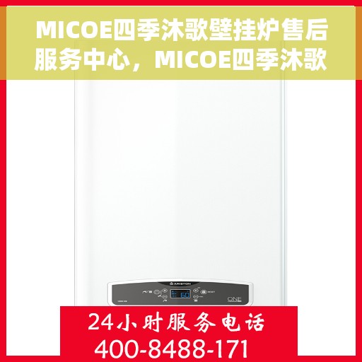 MICOE四季沐歌壁挂炉售后服务中心，MICOE四季沐歌壁挂炉售后服务中心，专业维修与贴心服务