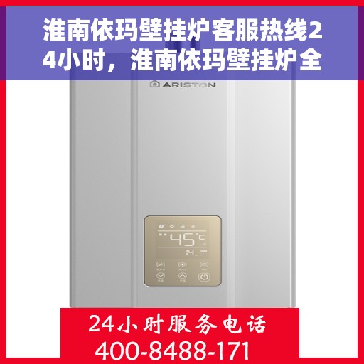 淮南依玛壁挂炉客服热线24小时，淮南依玛壁挂炉全天候客服热线，贴心服务随时在线