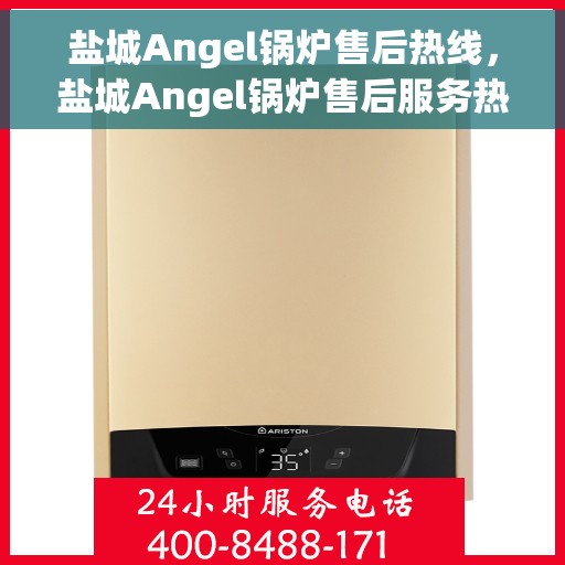 盐城Angel锅炉售后热线，盐城Angel锅炉售后服务热线，专业解决您的锅炉问题