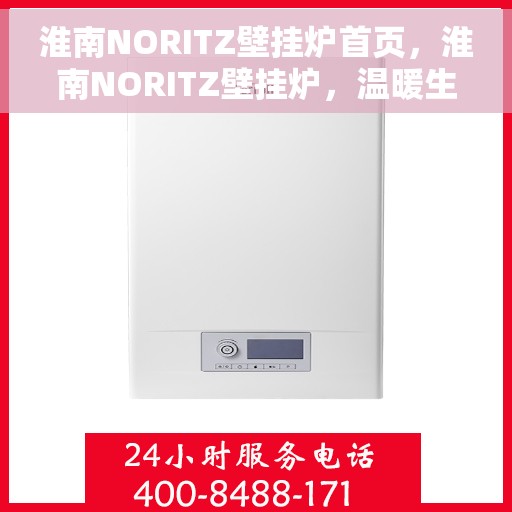 淮南NORITZ壁挂炉首页，淮南NORITZ壁挂炉，温暖生活的首选之选