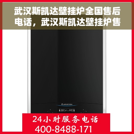 武汉斯凯达壁挂炉全国售后电话，武汉斯凯达壁挂炉售后服务热线及全国售后电话汇总