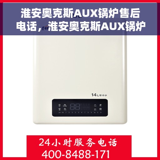 淮安奥克斯AUX锅炉售后电话，淮安奥克斯AUX锅炉售后服务热线及电话全攻略