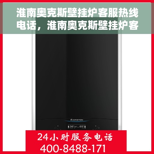 淮南奥克斯壁挂炉客服热线电话，淮南奥克斯壁挂炉客户服务热线电话解析与指南